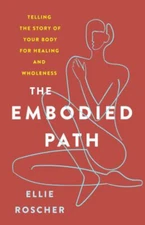 The Embodied Path : Telling the Story of Your Body for Healing an