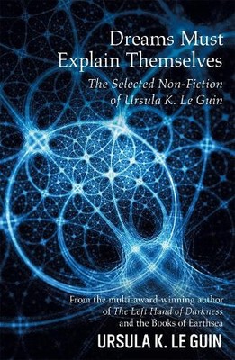 Dreams Must Explain Themselves by Ursula K. Le Guin - 9781473205949
