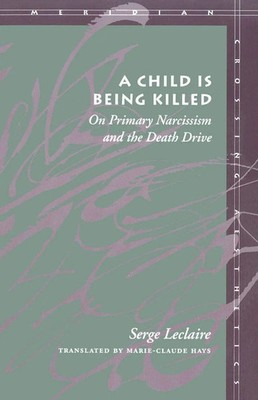 A Child Is Being Killed | On Primary Narcissism and the Death Drive | Leclaire
