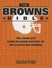 The Browns Bible: The Complete Game-by-Game History of the Cleveland Browns, Kni