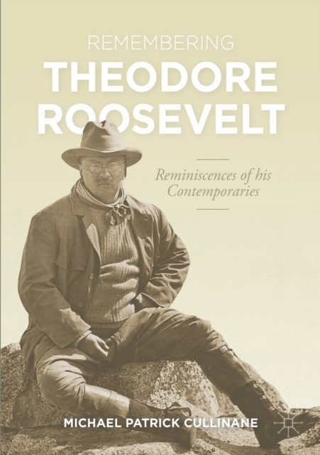 Remembering Theodore Roosevelt: Reminisce by Michael Patrick Cullinane PAPERBACK