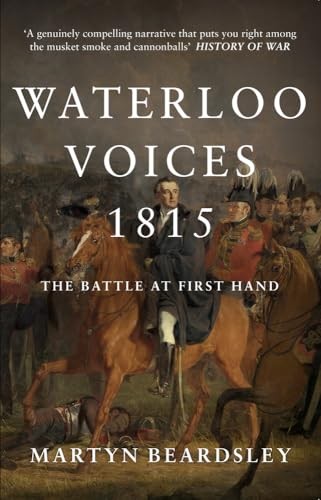 Waterloo Voices 1815: The Battle at First Hand,Martyn Beardsley-