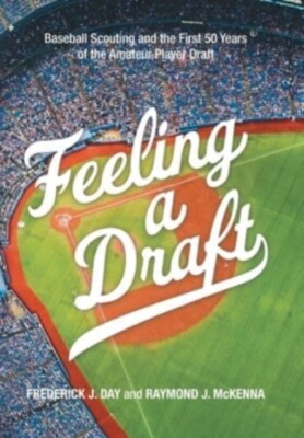 Day - Feeling a Draft  Baseball Scouting and the First 50 Years of the - X555z
