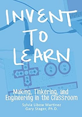 Invent to Learn : Making, Tinkering, and Engineering in the Class