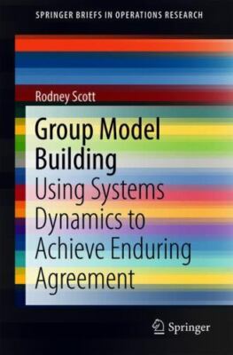 Group Model Building : Using Systems Dynamics to Achieve Enduring Agreement, ...
