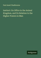Paul Ansel Chadbourne | Instinct: Its Office In The Animal Kingdom, And Its...