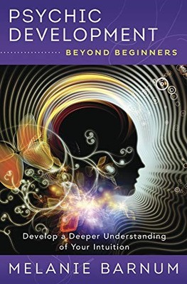 PSYCHIC DEVELOPMENT BEYOND BEGINNERS: DEVELOP A DEEPER By Melanie Barnum **NEW**