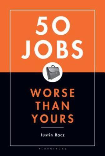 50 Jobs Worse Than Yours - Hardcover By Racz, Justin - VERY GOOD ...