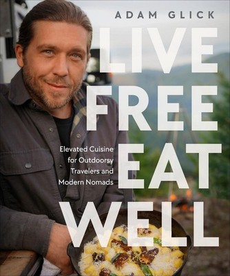 Live Free, Eat Well: Elevated Cuisine for Outdoorsy Travelers and Modern Nomads: