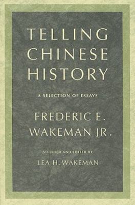 Telling Chinese History : A Selection of Essays by Frederic Wakeman Jr.