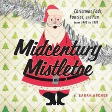 Midcentury Christmas: Holiday Fads, Fancies, and Fun from 1945 to 1970