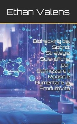 Biohacking del Sonno: Strategie Scientifiche per Ottimizzare il Riposo e Aumenta