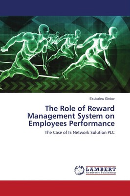 Esubalew Ginbar | The Role of Reward Management System on Employees Performance