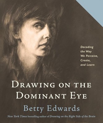 Drawing on the Dominant Eye: Decoding the Way We Perceive, Create, and Learn...