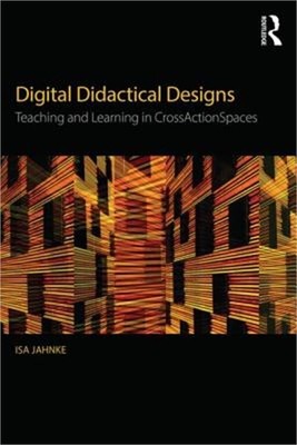 Digital Didactical Designs: Teaching and Learning in Crossactionspaces (Paperbac