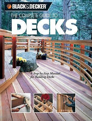 Complete Guide to Decks : A Step-by-Step Manual for Building Decks by ...
