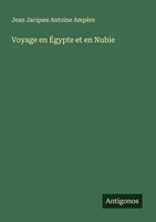Voyage En ÉGypte Et En Nubie Jean Jacques Antoine AmpèRe