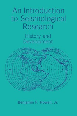 An Introduction to Seismological Research: History and Development by Benjamin F
