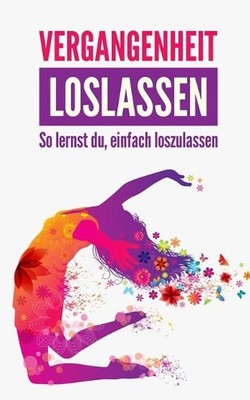 Vergangenheit loslassen: So lernst du, einfach loszulassen by Amalie Schmidt Pap