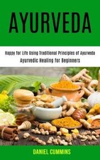 Ayurveda: Happy for Life Using Traditional Principles of Ayurveda (Ayurvedic