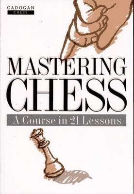 Mastering Chess: A Course in 21 Lessons (Cadogan Chess Books) by etc. Paperback