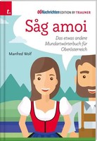Sag Amoi Das Etwas Andere MundartwöRterbuch FüR OberöSterreich Manfred Wolf Buch
