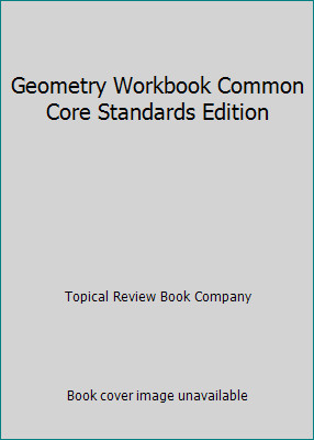 Geometry Workbook Common Core Standards Edition by Topical Review Book Company