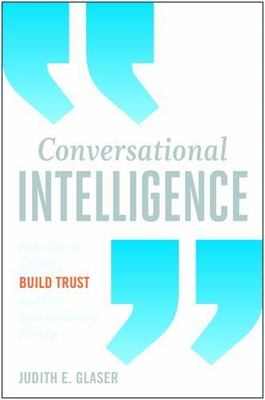 Conversational Intelligence: How Great Leaders Build Trust and Get...