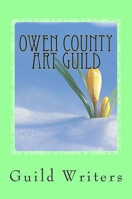 Owen County Art Guld: Spring 2013 by Guild Writers (English) Paperback Book