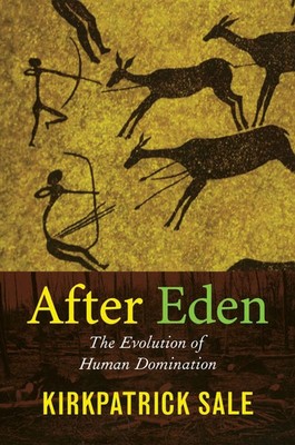 After Eden The Evolution of Human Domination Kirkpatrick Sale Taschenbuch 2006