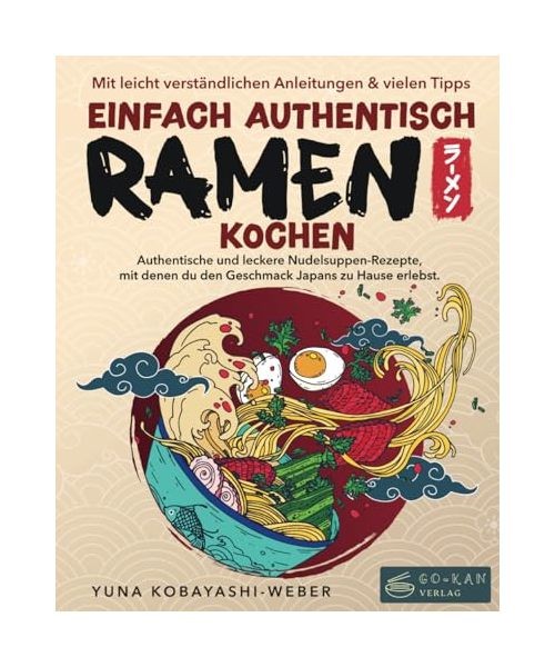 Einfach authentisch Ramen kochen: Authentische und leckere Nudelsuppen-Rezepte,