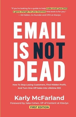 Email Is Not Dead: How To Stop Losing Customers, Find Hidden Profit, And Tur...
