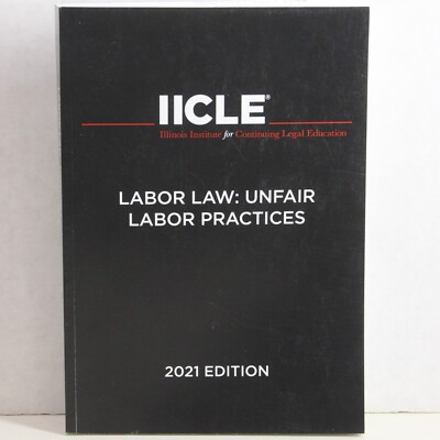 Labor Law Unfair Labor Practices 2021 Edition IICLE