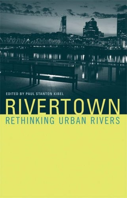 #ad RIVERTOWN: RETHINKING URBAN RIVERS URBAN AND INDUSTRIAL By Paul Stanton Kibel $33.49