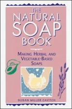 The Natural Soap Book: Making Herbal and Vegetable-Based Soaps - VERY GOOD