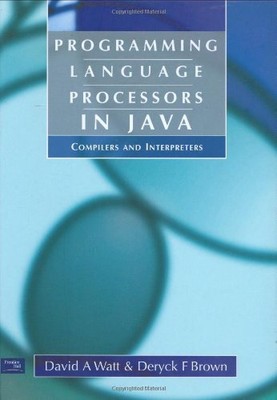 Programming Language Processors in Java: Compilers and Interpreters by Watt