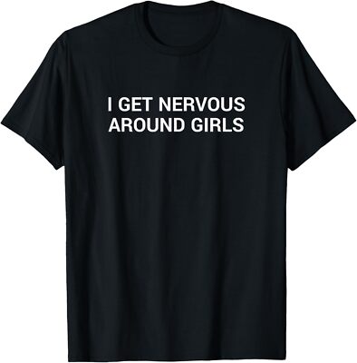 I Get Nervous Around Girls Funny Single Ready Jokes Sayings T-Shirt Hoodie