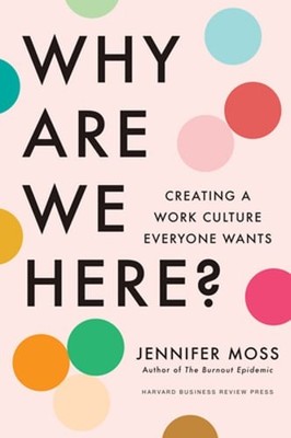 Why Are We Here?: Creating a Work Culture Everyone Wants by Jennifer Moss: Used