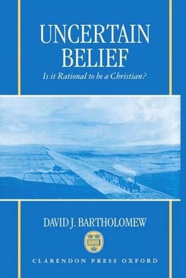 Uncertain Belief: Is it Rational to be a Christian? by David J. Bartholomew (Eng