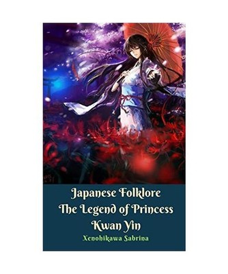 Japanese Folklore The Legend of Princess Kwan Yin, Xenohikawa Sabrina