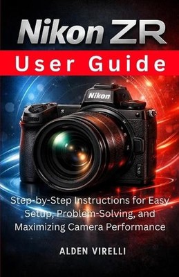 Nikon ZR User Guide: Step-by-Step Instructions for Easy Setup, Problem-Solving,