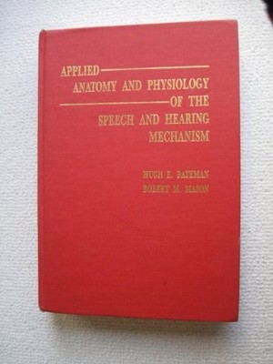APPLIED ANATOMY AND PHYSIOLOGY OF THE SPEECH AND HEARING By Hugh E. Bateman