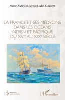 La France Et Ses MéDecins Dans les OcéAns Idien Et Pacifique Du Xvie Au Xixe...