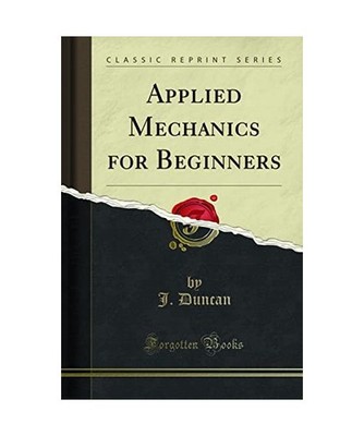 Applied Mechanics for Beginners [Classic Reprint], J. Duncan