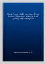 Black Country & Birmingham Ghost Stories : Shiver Your Way the Black Country ...
