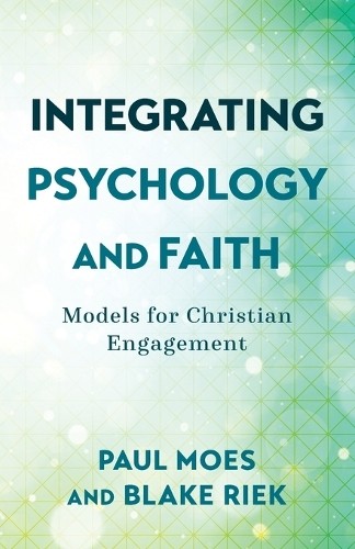 Integrating Psychology and Faith  Models for Christian Engag... - 9781540964755