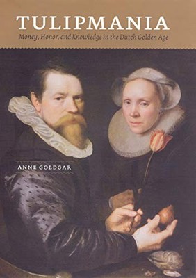 TULIPMANIA: MONEY, HONOR, AND KNOWLEDGE IN THE DUTCH By Anne Goldgar *Excellent*