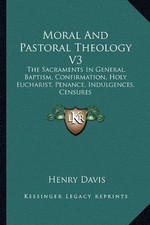 MORAL AND PASTORAL THEOLOGY V3: THE SACRAMENTS IN GENERAL, By Henry Davis *NEW*