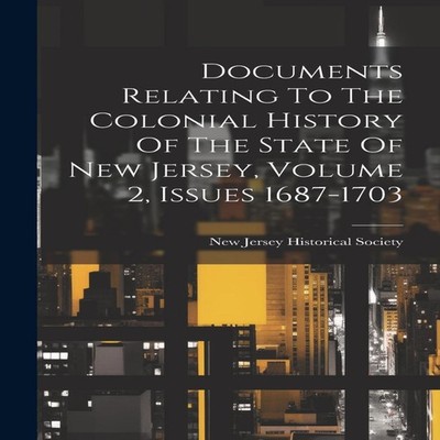 Documents Relating To The Colonial History Of The State Of New Je