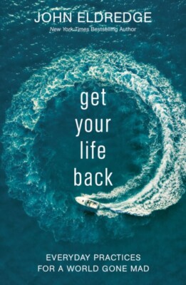 John Eldredge - Get Your Life Back   Everyday Practices for a World Go - X555z